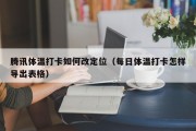 腾讯体温打卡如何改定位（每日体温打卡怎样导出表格）