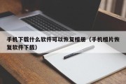手机下载什么软件可以恢复相册（手机相片恢复软件下载）