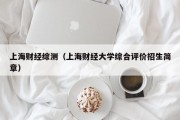 上海财经综测（上海财经大学综合评价招生简章）