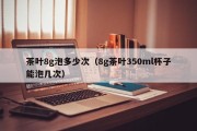 茶叶8g泡多少次（8g茶叶350ml杯子能泡几次）