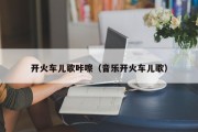 开火车儿歌咔嚓（音乐开火车儿歌）